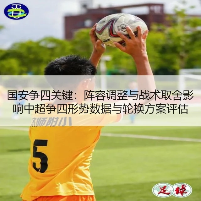 国安争四关键:阵容调整与战术取舍影响中超争四形势数据与轮换方案评估